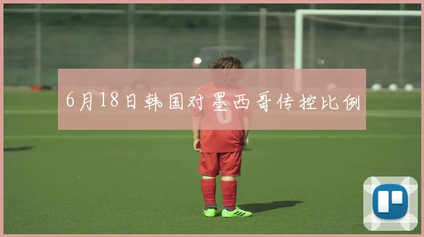 6月18日韩国对墨西哥传控比例