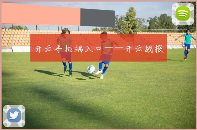 开云手机端入口——开云战报