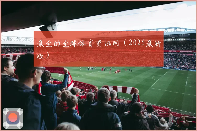 最全的全球体育资讯网（2025最新版）