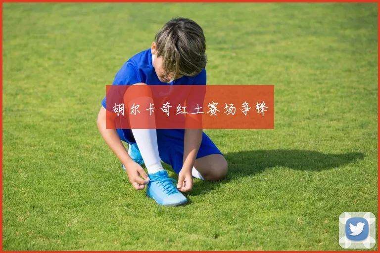 胡尔卡奇红土赛场争锋