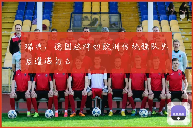 瑞典、德国这样的欧洲传统强队先后遭遇打击