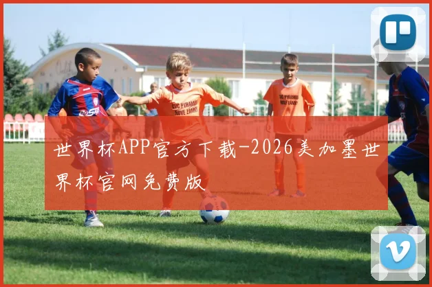 世界杯APP官方下载-2026美加墨世界杯官网免费版