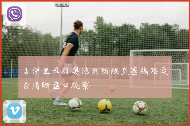 古伊里面对奥地利防线直塞线路是否清晰盘口观察