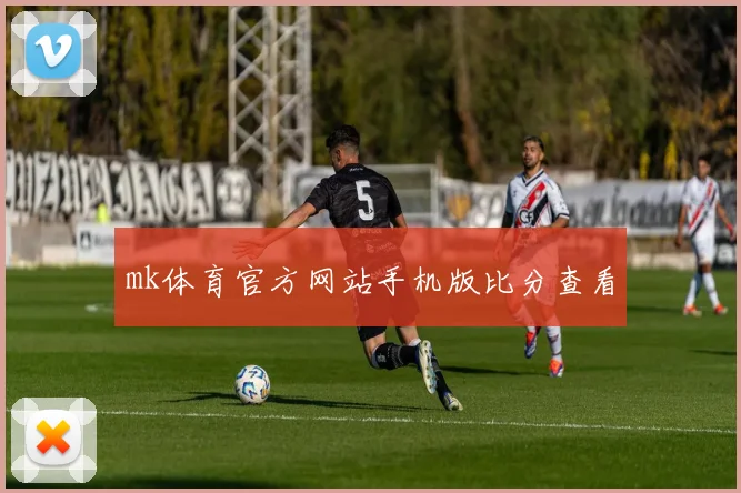 mk体育官方网站手机版比分查看