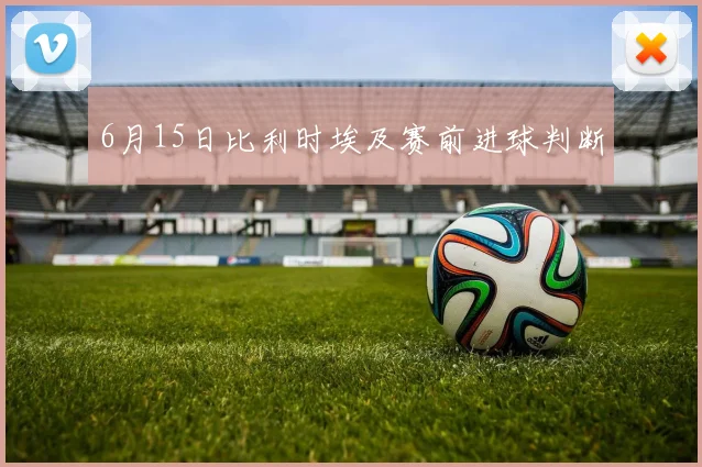 6月15日比利时埃及赛前进球判断
